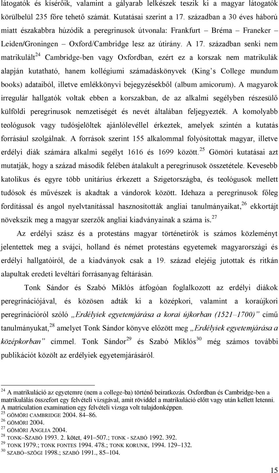 században senki nem matrikulált 24 Cambridge-ben vagy Oxfordban, ezért ez a korszak nem matrikulák alapján kutatható, hanem kollégiumi számadáskönyvek (King s College mundum books) adataiból, illetve