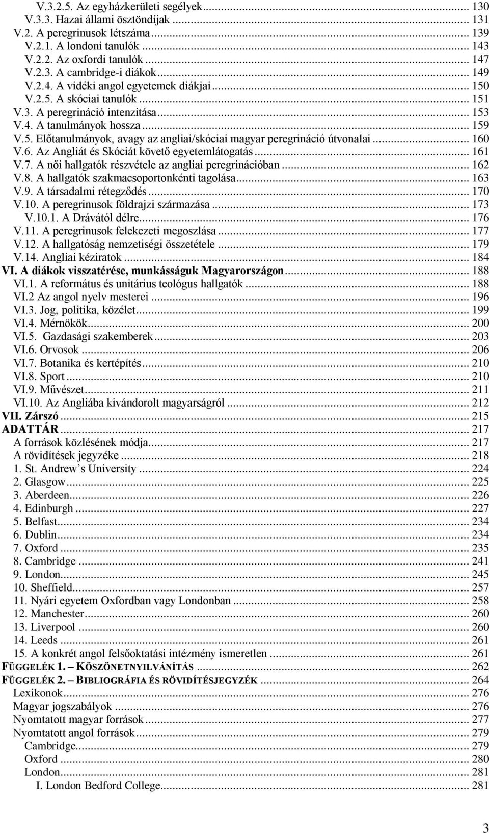 .. 160 V.6. Az Angliát és Skóciát követő egyetemlátogatás... 161 V.7. A női hallgatók részvétele az angliai peregrinációban... 162 V.8. A hallgatók szakmacsoportonkénti tagolása... 163 V.9.