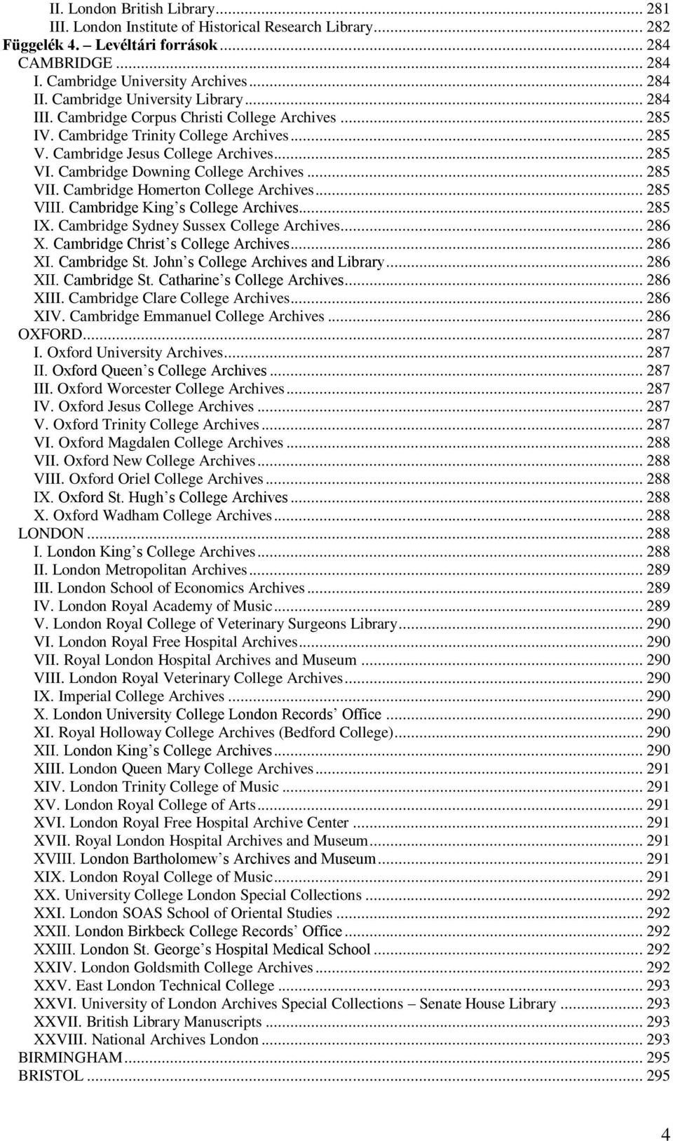 Cambridge Downing College Archives... 285 VII. Cambridge Homerton College Archives... 285 VIII. Cambridge King s College Archives... 285 IX. Cambridge Sydney Sussex College Archives... 286 X.