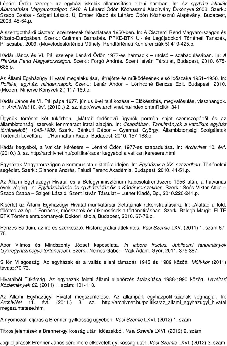 In: A Ciszterci Rend Magyarországon és Közép-Európában. Szerk.: Guitman Barnabás. PPKE-BTK Új- és Legújabbkori Történeti Tanszék, Piliscsaba, 2009.