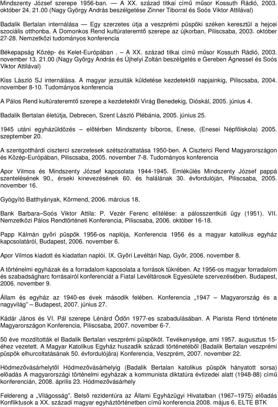 A Domonkos Rend kultúrateremtő szerepe az újkorban, Piliscsaba, 2003. október 27-28. Nemzetközi tudományos konferencia Békepapság Közép- és Kelet-Európában. A XX.