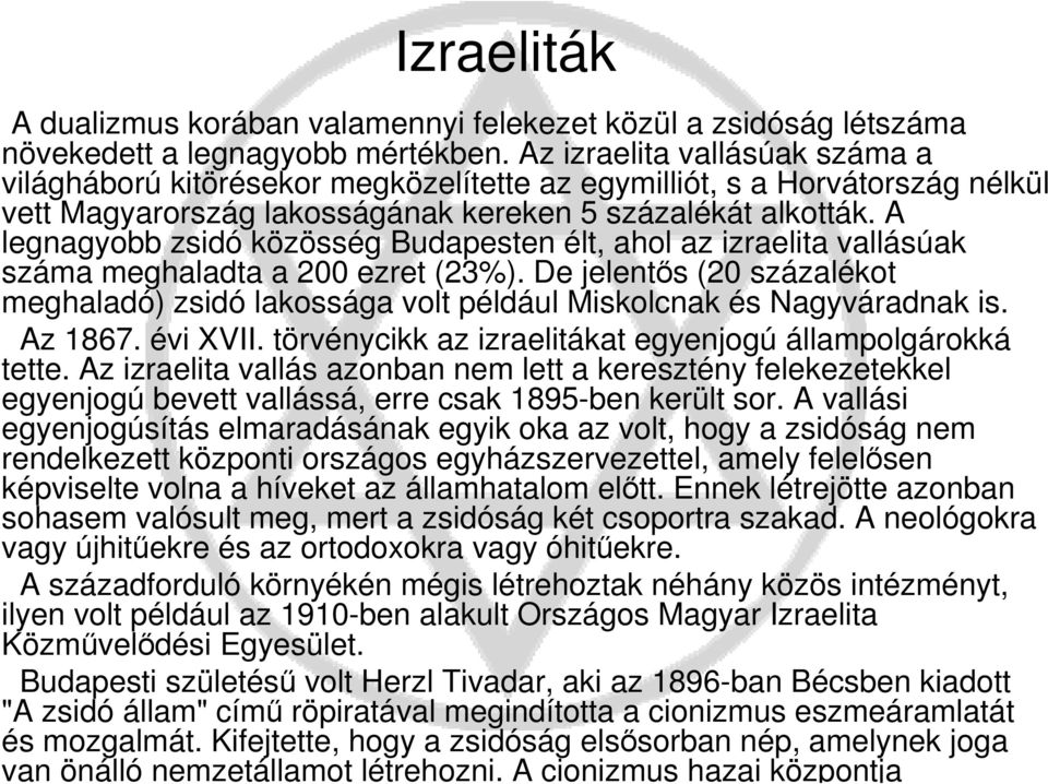 A legnagyobb zsidó közösség Budapesten élt, ahol az izraelita vallásúak száma meghaladta a 200 ezret (23%).