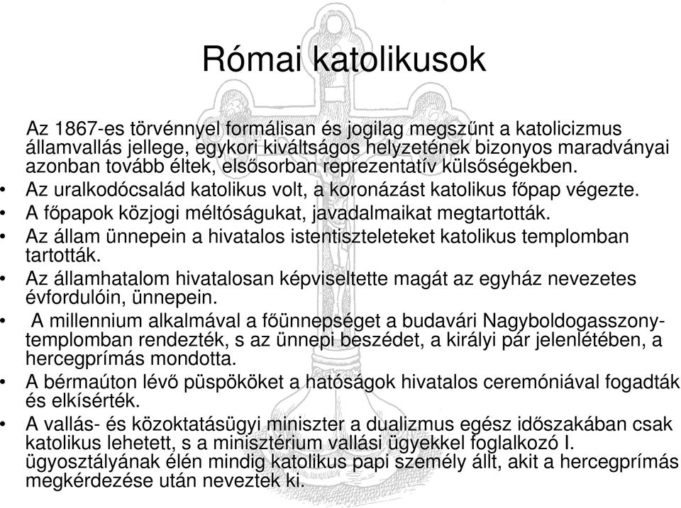 Az állam ünnepein a hivatalos istentiszteleteket katolikus templomban tartották. Az államhatalom hivatalosan képviseltette magát az egyház nevezetes évfordulóin, ünnepein.