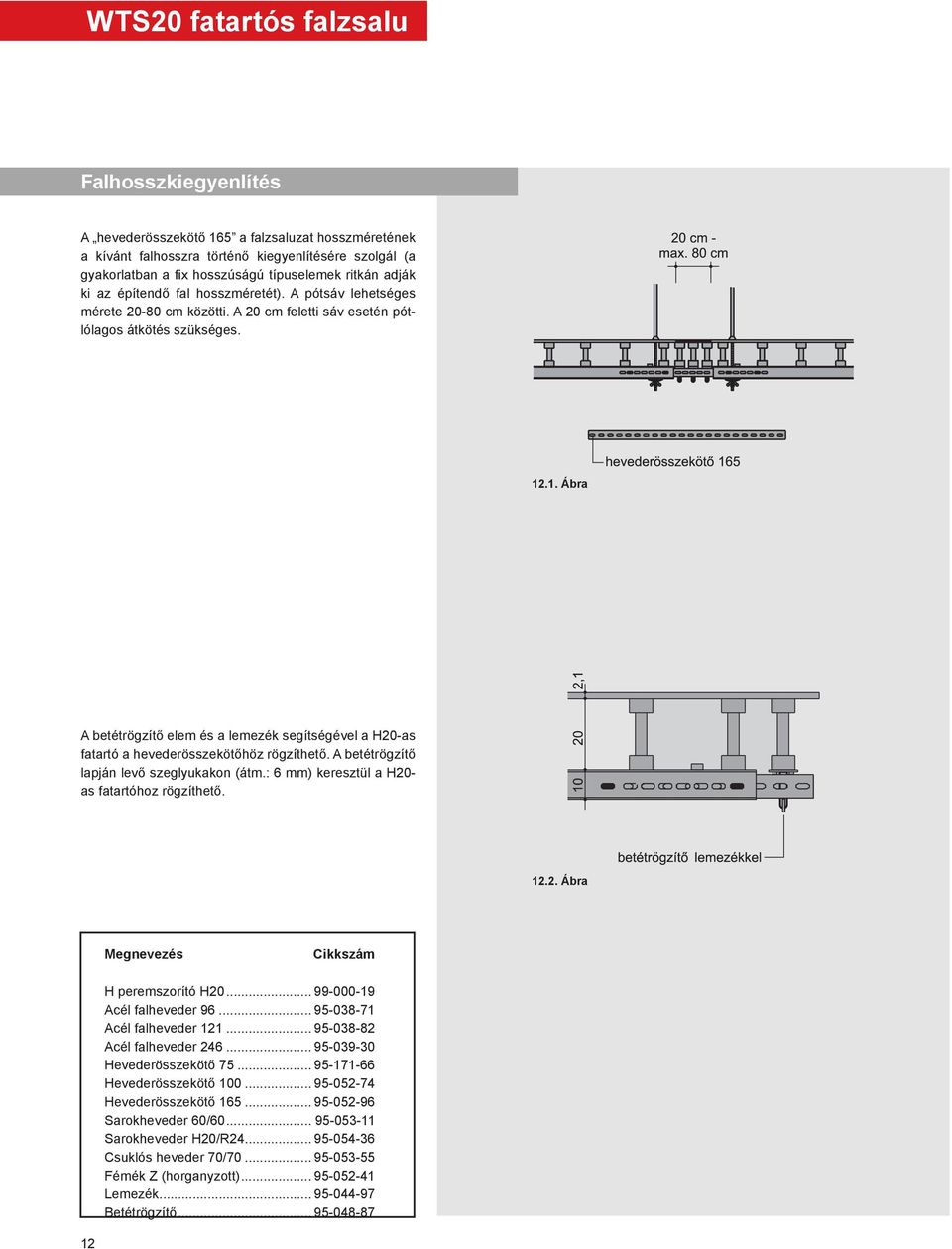 .1. Ábra A betétrögzítő elem és a lemezék segítségével a H20-as fatartó a hevederösszekötőhöz rögzíthető. A betétrögzítő lapján levő szeglyukakon (átm.