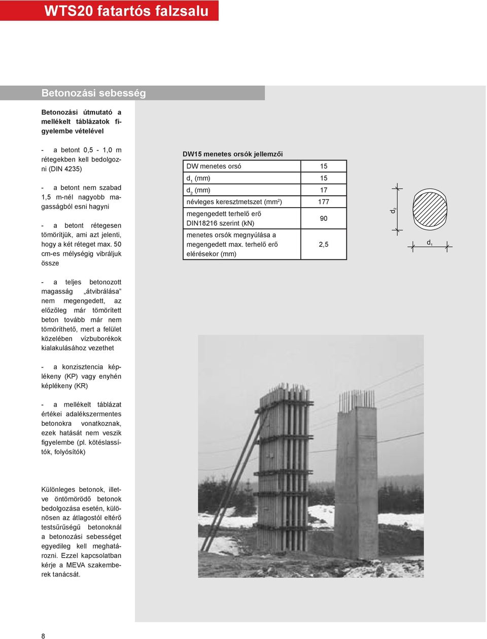 50 cm-es mélységig vibráljuk össze DW15 menetes orsók jellemzői DW menetes orsó 15 d 1 (mm) 15 d 2 (mm) 17 névleges keresztmetszet (mm 2 ) 177 megengedett terhelő erő DIN18216 szerint (kn) 90 menetes