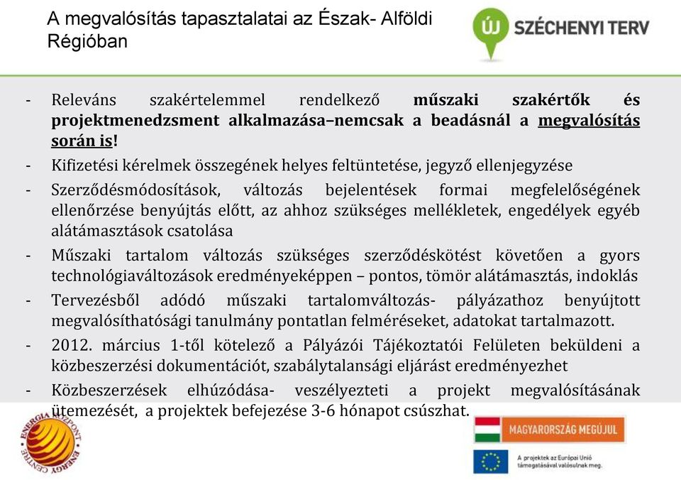 mellékletek, engedélyek egyéb alátámasztások csatolása - Műszaki tartalom változás szükséges szerződéskötést követően a gyors technológiaváltozások eredményeképpen pontos, tömör alátámasztás,