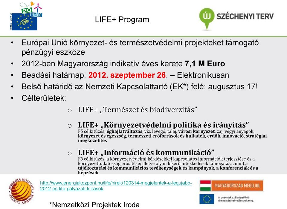 Célterületek: o LIFE+ Természet és biodiverzitás o LIFE+ Környezetvédelmi politika és irányítás Fő célkitűzés: éghajlatváltozás, víz, levegő, talaj, városi környezet, zaj, vegyi anyagok, környezet és