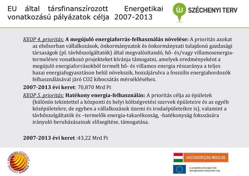 távhőszolgáltatók) által megvalósítandó, hő- és/vagy villamosenergiatermelésre vonatkozó projekteket kívánja támogatni, amelyek eredményeként a megújuló energiaforrásokból termelt hő- és villamos