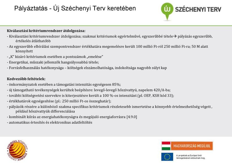 a pontszámok emelése - Energetikai, műszaki jellemzők hangsúlyosabbá tétele; - Forrásfelhasználás hatékonysága költségek elszámolhatósága, indokoltsága nagyobb súlyt kap Kedvezőbb feltételek: -