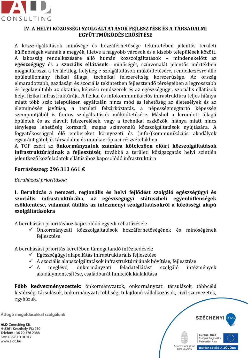 A lakosság rendelkezésére álló humán közszolgáltatások mindenekelőtt az egészségügy és a szociális ellátások minőségét, színvonalát jelentős mértékben meghatározza a területileg, helyileg e