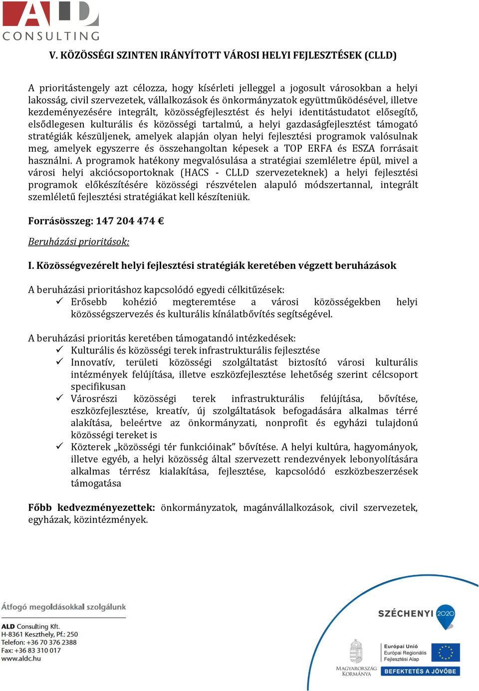 gazdaságfejlesztést támogató stratégiák készüljenek, amelyek alapján olyan helyi fejlesztési programok valósulnak meg, amelyek egyszerre és összehangoltan képesek a TOP ERFA és ESZA forrásait