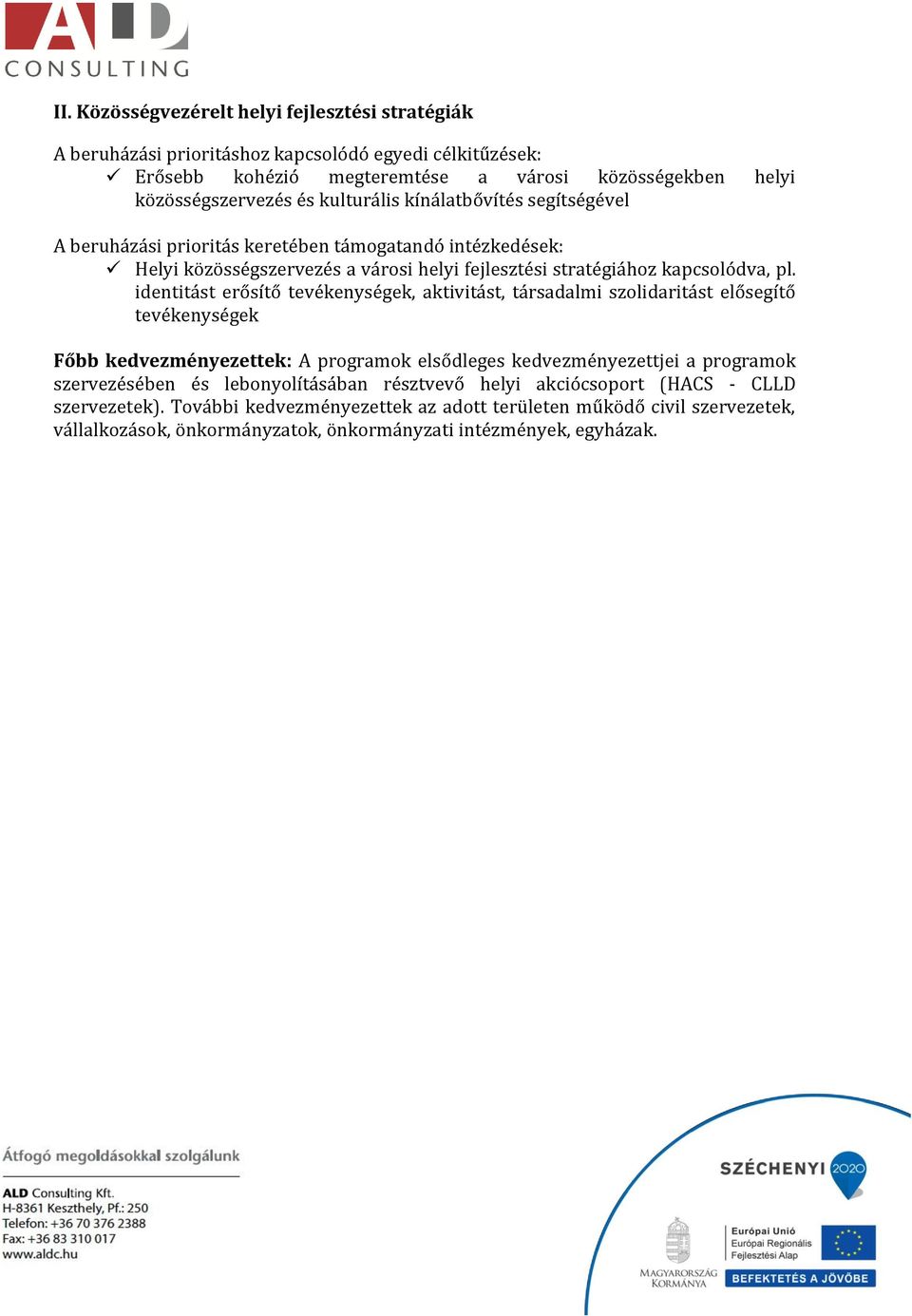 identitást erősítő tevékenységek, aktivitást, társadalmi szolidaritást elősegítő tevékenységek Főbb kedvezményezettek: A programok elsődleges kedvezményezettjei a programok szervezésében és