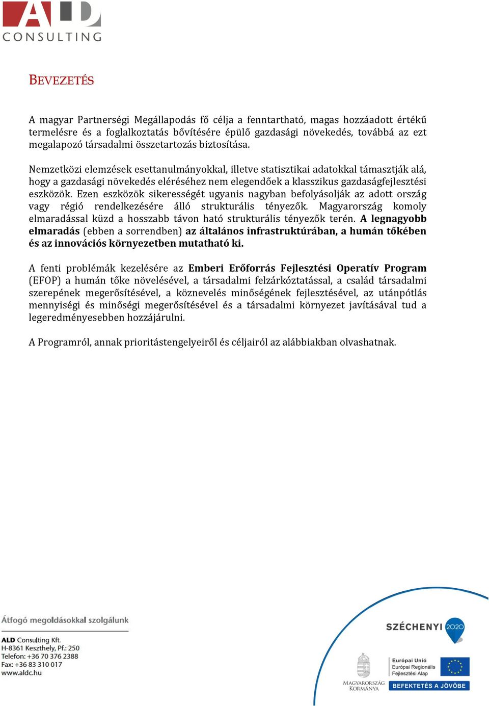 Nemzetközi elemzések esettanulmányokkal, illetve statisztikai adatokkal támasztják alá, hogy a gazdasági növekedés eléréséhez nem elegendőek a klasszikus gazdaságfejlesztési eszközök.