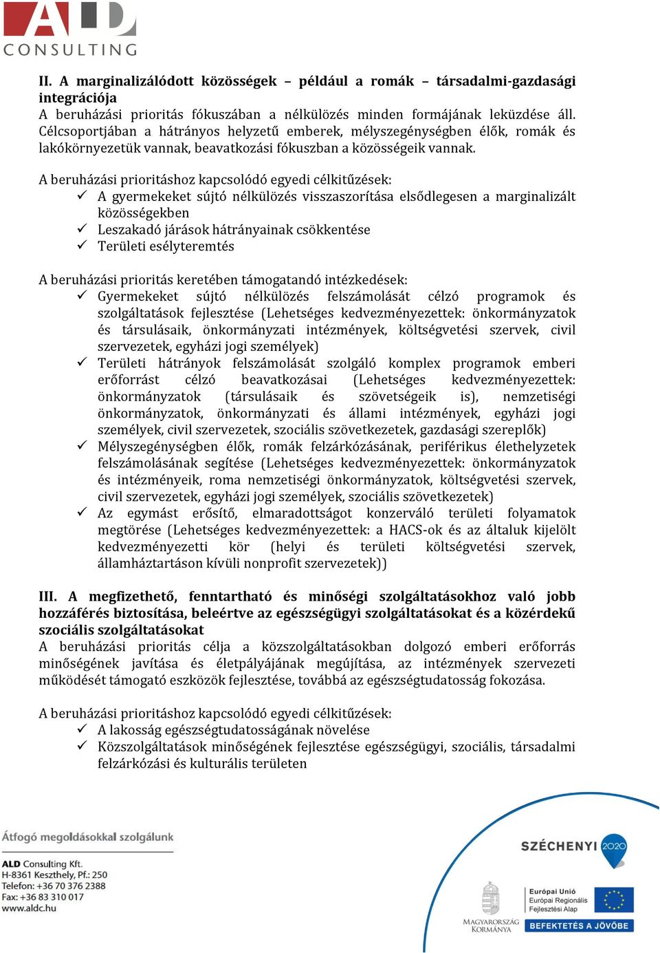 A beruházási prioritáshoz kapcsolódó egyedi célkitűzések: A gyermekeket sújtó nélkülözés visszaszorítása elsődlegesen a marginalizált közösségekben Leszakadó járások hátrányainak csökkentése Területi
