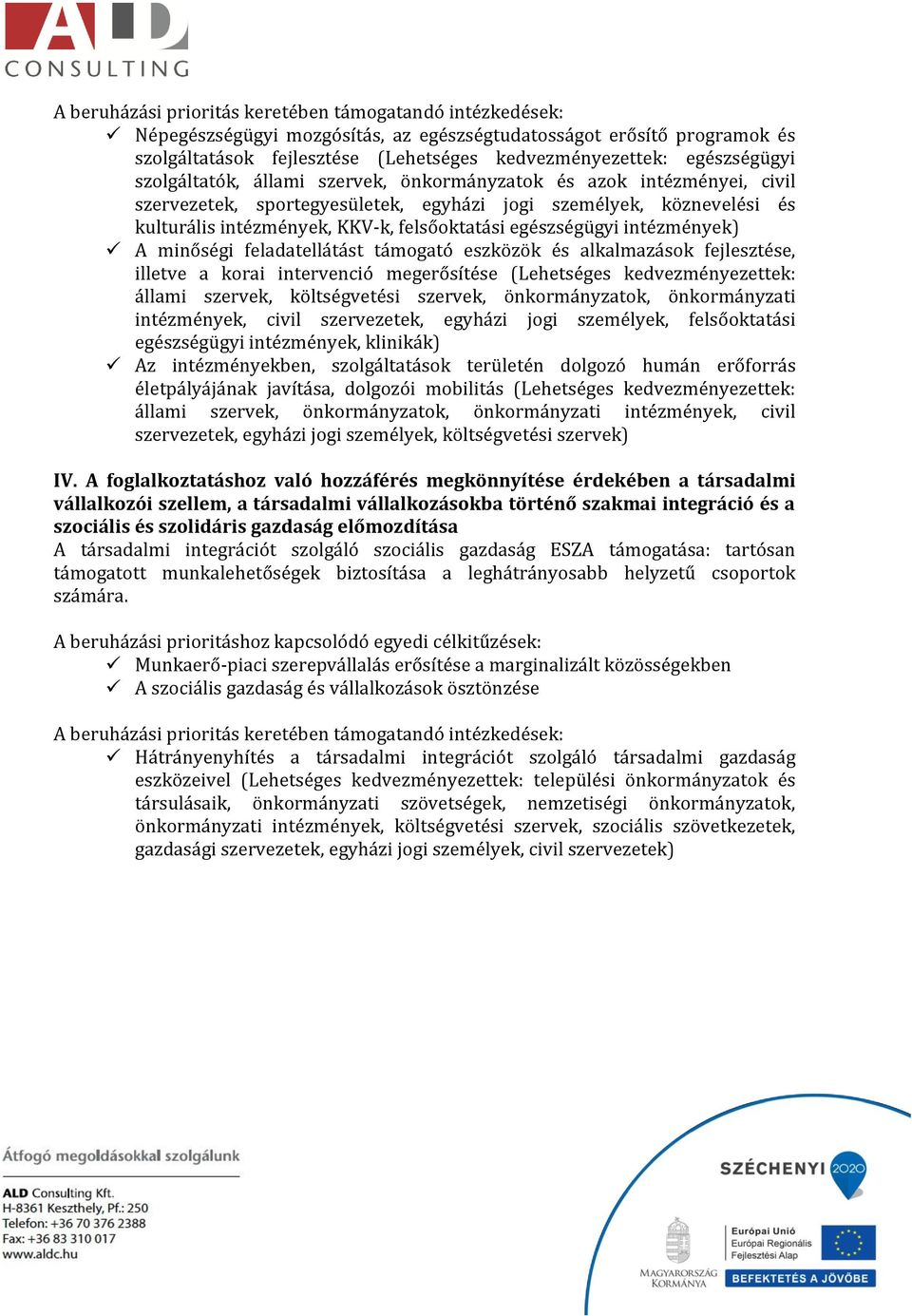 egészségügyi intézmények) A minőségi feladatellátást támogató eszközök és alkalmazások fejlesztése, illetve a korai intervenció megerősítése (Lehetséges kedvezményezettek: állami szervek,