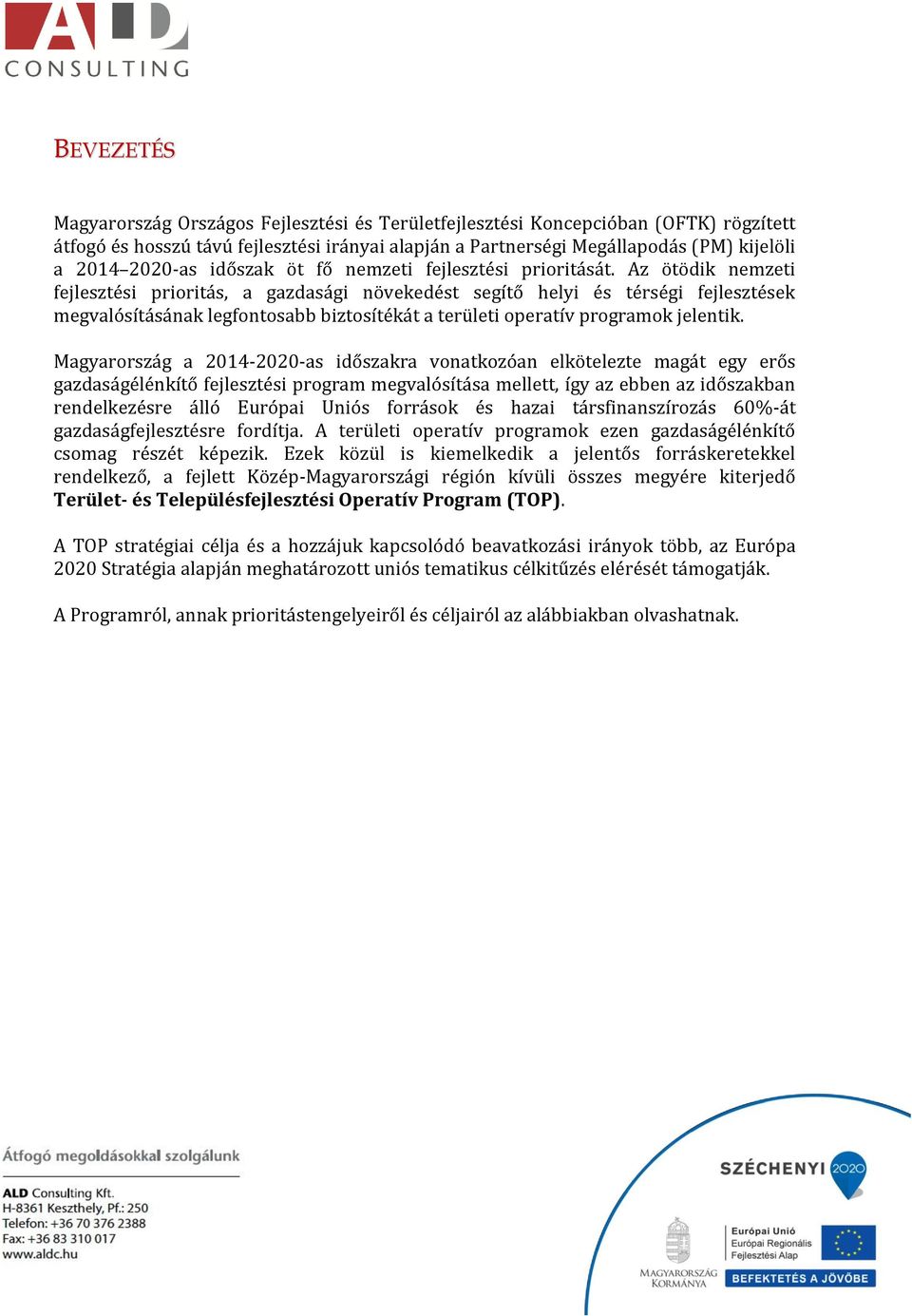Az ötödik nemzeti fejlesztési prioritás, a gazdasági növekedést segítő helyi és térségi fejlesztések megvalósításának legfontosabb biztosítékát a területi operatív programok jelentik.
