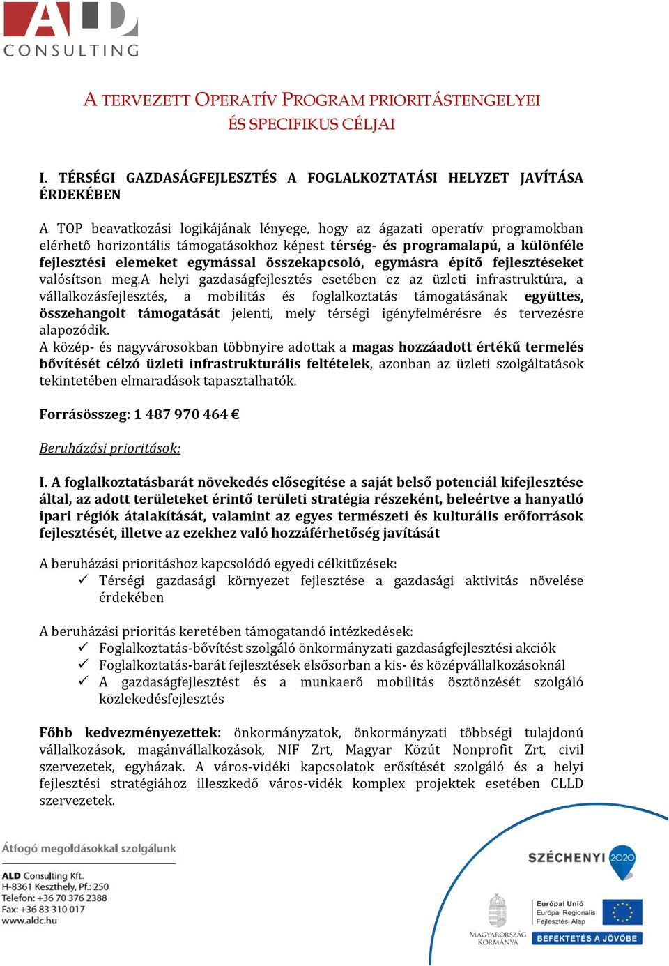 térség- és programalapú, a különféle fejlesztési elemeket egymással összekapcsoló, egymásra építő fejlesztéseket valósítson meg.