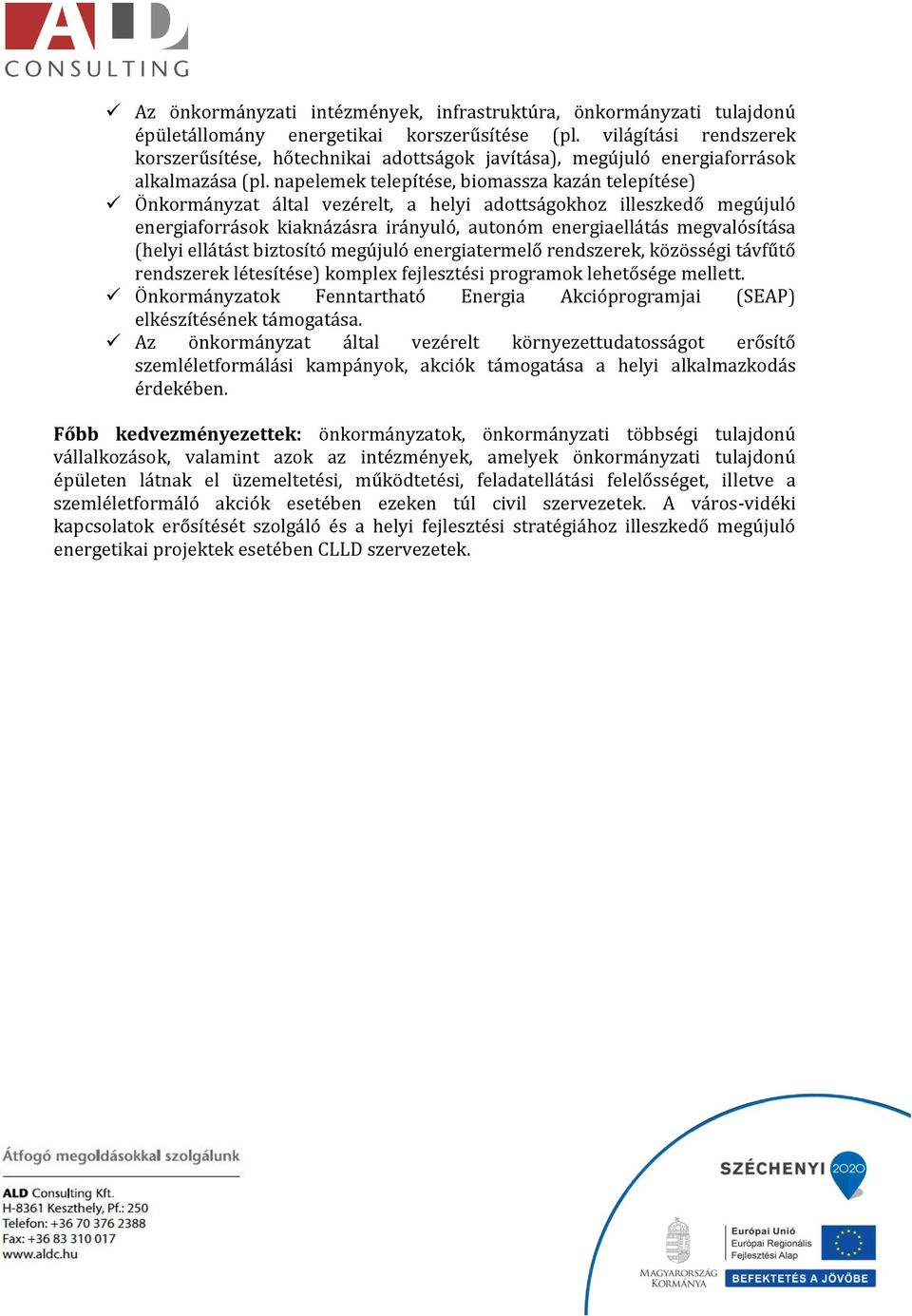 napelemek telepítése, biomassza kazán telepítése) Önkormányzat által vezérelt, a helyi adottságokhoz illeszkedő megújuló energiaforrások kiaknázásra irányuló, autonóm energiaellátás megvalósítása