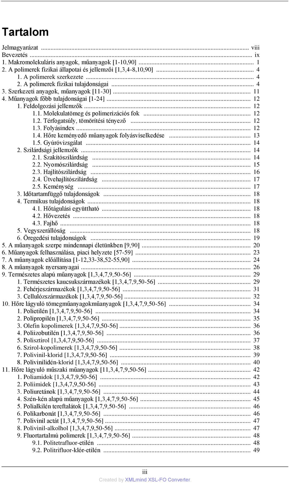 .. 12 1.2. Térfogatsúly, tömörítési tényező... 12 1.3. Folyásindex... 12 1.4. Hőre keményedő műanyagok folyásviselkedése... 13 1.5. Gyúróvizsgálat... 14 2. Szilárdsági jellemzők... 14 2.1. Szakítószilárdság.