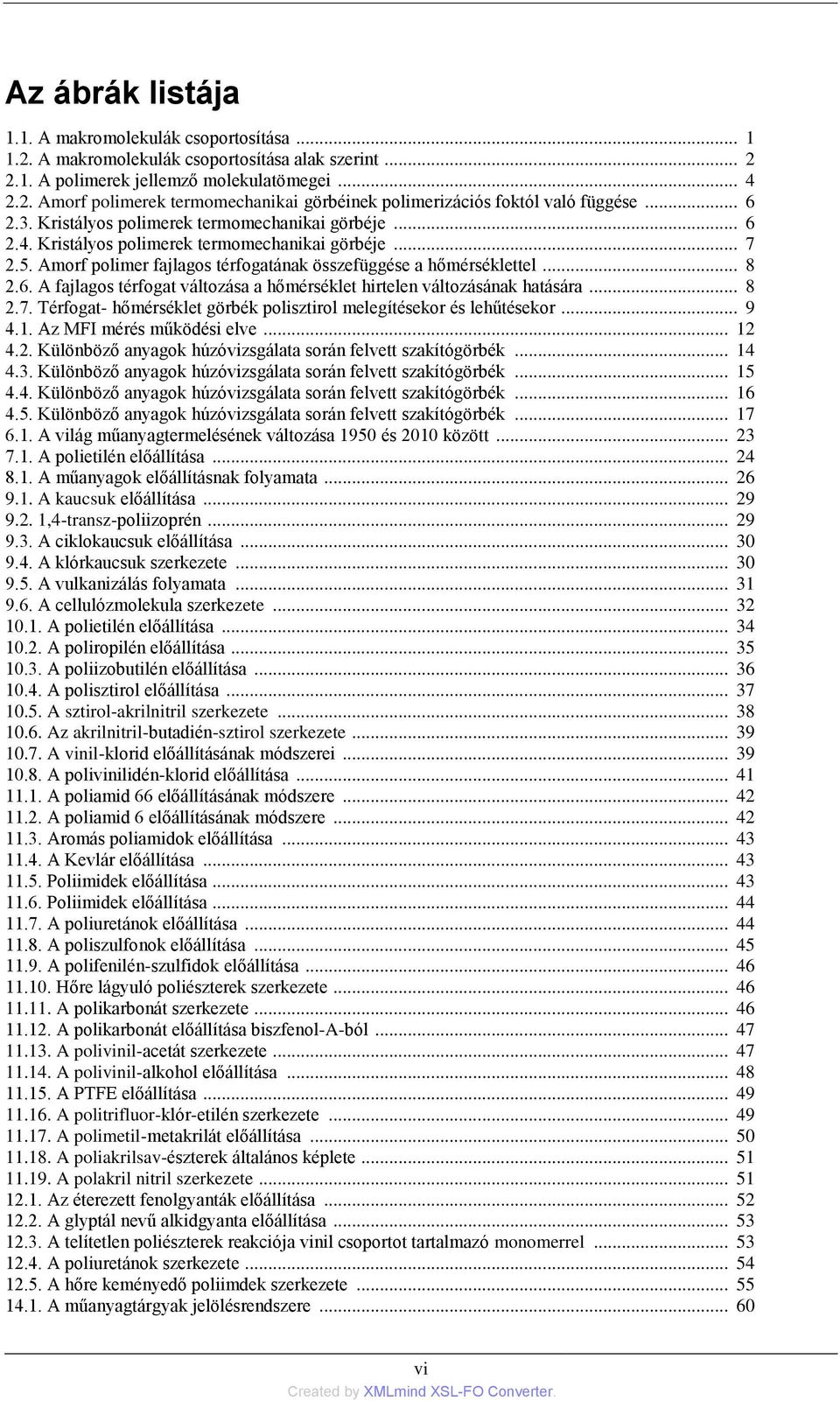 .. 8 2.7. Térfogat- hőmérséklet görbék polisztirol melegítésekor és lehűtésekor... 9 4.1. Az MFI mérés működési elve... 12 4.2. Különböző anyagok húzóvizsgálata során felvett szakítógörbék... 14 4.3.