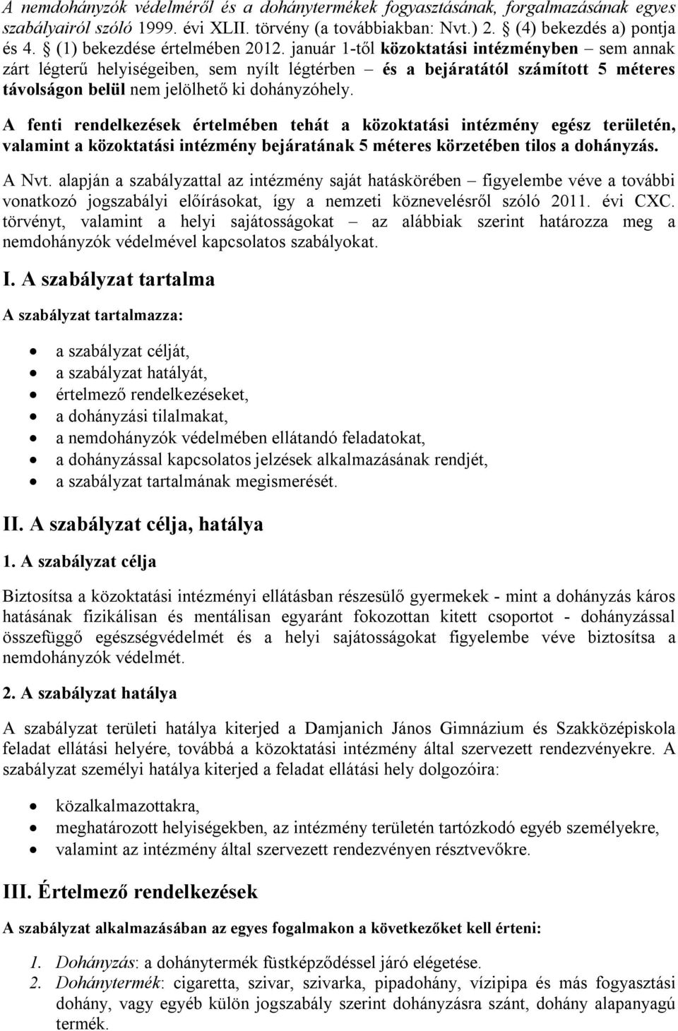 január 1-től közoktatási intézményben sem annak zárt légterű helyiségeiben, sem nyílt légtérben és a bejáratától számított 5 méteres távolságon belül nem jelölhető ki dohányzóhely.