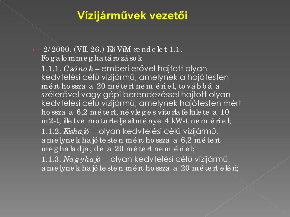 szélerővel vagy gépi berendezéssel hajtott olyan kedvtelési célú vízijármű, amelynek hajótesten mért hossza a 6,2 métert, névleges vitorlafelülete a 10 m2-t,