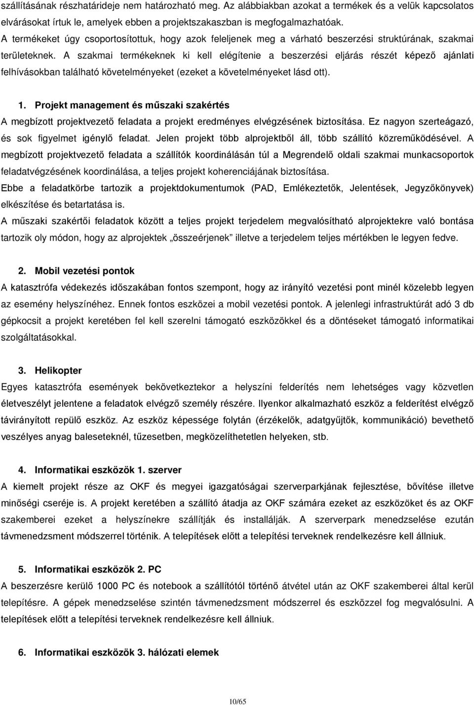 A szakmai termékeknek ki kell elégítenie a beszerzési eljárás részét képező ajánlati felhívásokban található követelményeket (ezeket a követelményeket lásd ott). 1.