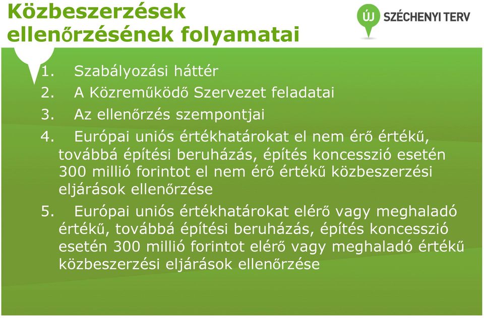 Európai uniós értékhatárokat el nem érő értékű, továbbá építési beruházás, építés koncesszió esetén 300 millió forintot el