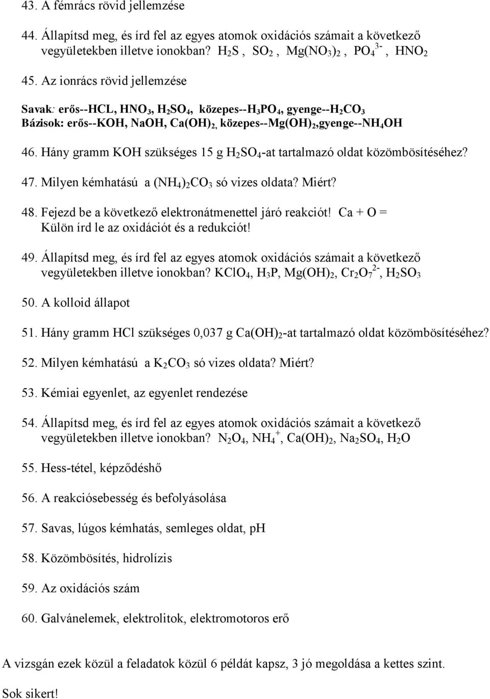 Hány gramm KOH szükséges 15 g H 2 SO 4 -at tartalmazó oldat közömbösítéséhez? 47. Milyen kémhatású a (NH 4 ) 2 CO 3 só vizes oldata? Miért? 48. Fejezd be a következő elektronátmenettel járó reakciót!