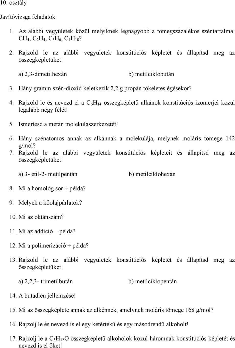 Hány gramm szén-dioxid keletkezik 2,2 g propán tökéletes égésekor? 4. Rajzold le és nevezd el a C 6 H 14 összegképletű alkánok konstitúciós izomerjei közül legalább négy félét! 5.