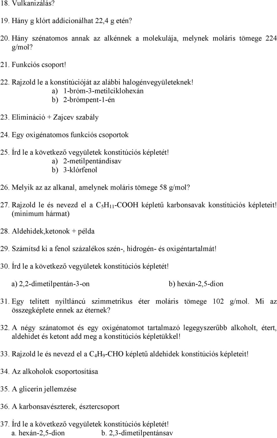 Írd le a következő vegyületek konstitúciós a) 2-metilpentándisav b) 3-klórfenol 26. Melyik az az alkanal, amelynek moláris tömege 58 g/mol? 27.