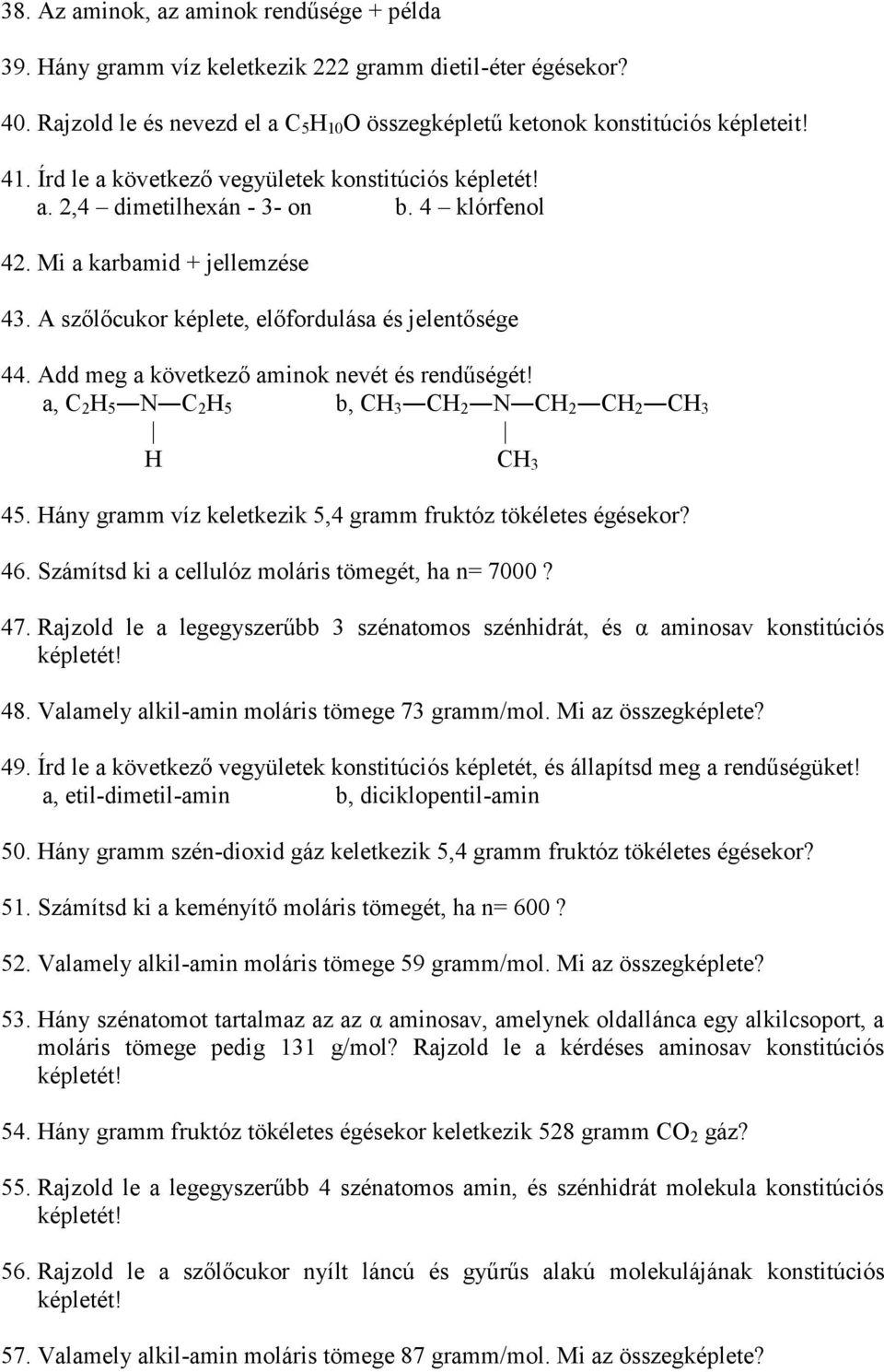 Add meg a következő aminok nevét és rendűségét! a, C 2 H 5 N C 2 H 5 b, CH 3 CH 2 N CH 2 CH 2 CH 3 H CH 3 45. Hány gramm víz keletkezik 5,4 gramm fruktóz tökéletes égésekor? 46.