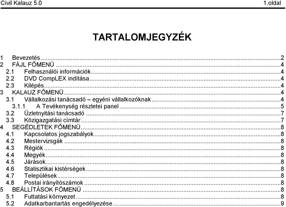 3 Közigazgatási címtár...7 4 SEGÉDLETEK FŐMENÜ...8 4.1 Kapcsolatos jogszabályok...8 4.2 Mestervizsgák...8 4.3 Régiók...8 4.4 Megyék...8 4.5 Járások...8 4.6 Statisztikai kistérségek.