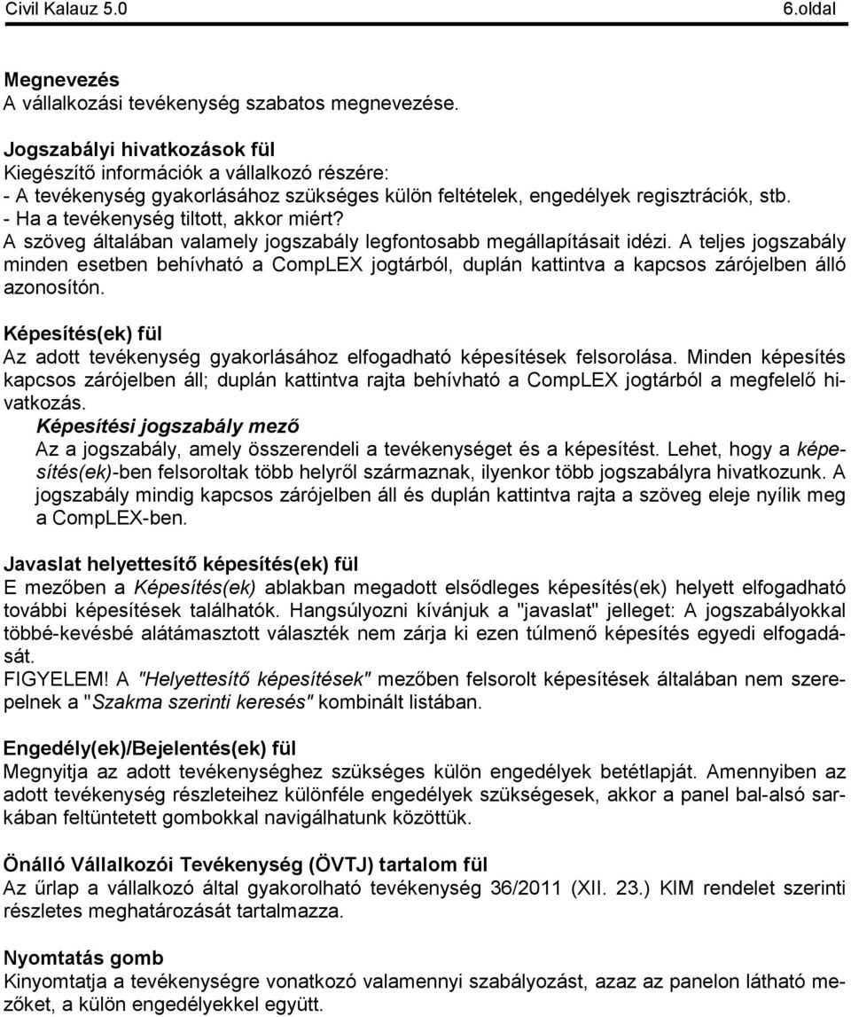 - Ha a tevékenység tiltott, akkor miért? A szöveg általában valamely jogszabály legfontosabb megállapításait idézi.