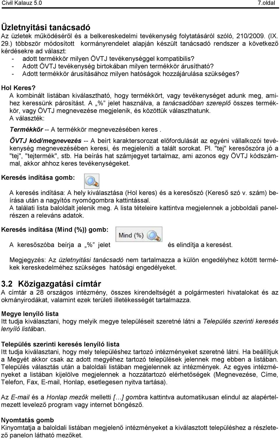 - Adott ÖVTJ tevékenység birtokában milyen termékkör árusítható? - Adott termékkör árusításához milyen hatóságok hozzájárulása szükséges? Hol Keres?