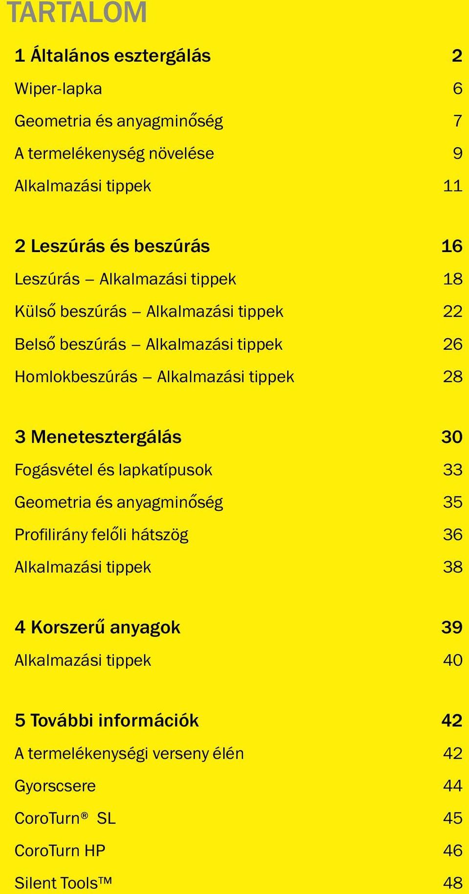 tippek 28 3 Menetesztergálás 30 Fogásvétel és lapkatípusok 33 Geometria és anyagminőség 35 Profilirány felőli hátszög 36 Alkalmazási tippek 38 4