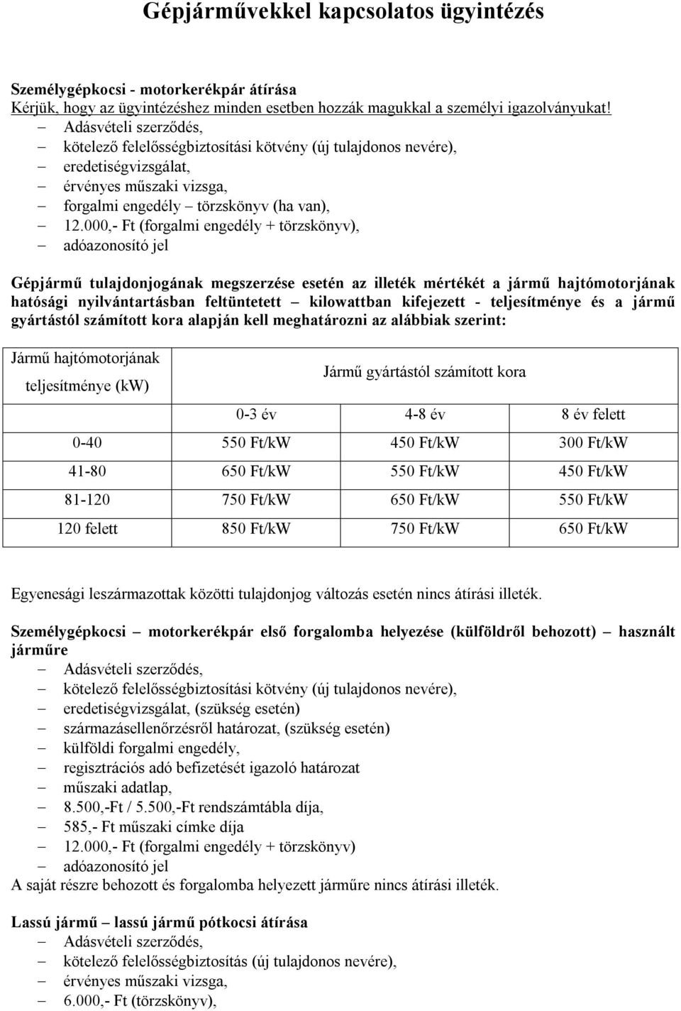 000,- Ft (forgalmi engedély + törzskönyv), adóazonosító jel Gépjármű tulajdonjogának megszerzése esetén az illeték mértékét a jármű hajtómotorjának hatósági nyilvántartásban feltüntetett kilowattban