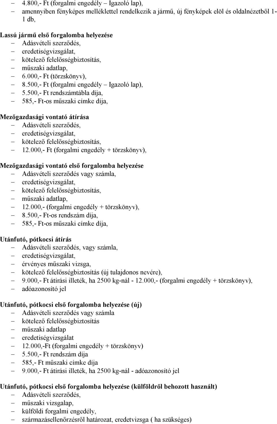 500,- Ft rendszámtábla díja, 585,- Ft-os műszaki címke díja, Mezőgazdasági vontató átírása kötelező felelősségbiztosítás, 12.