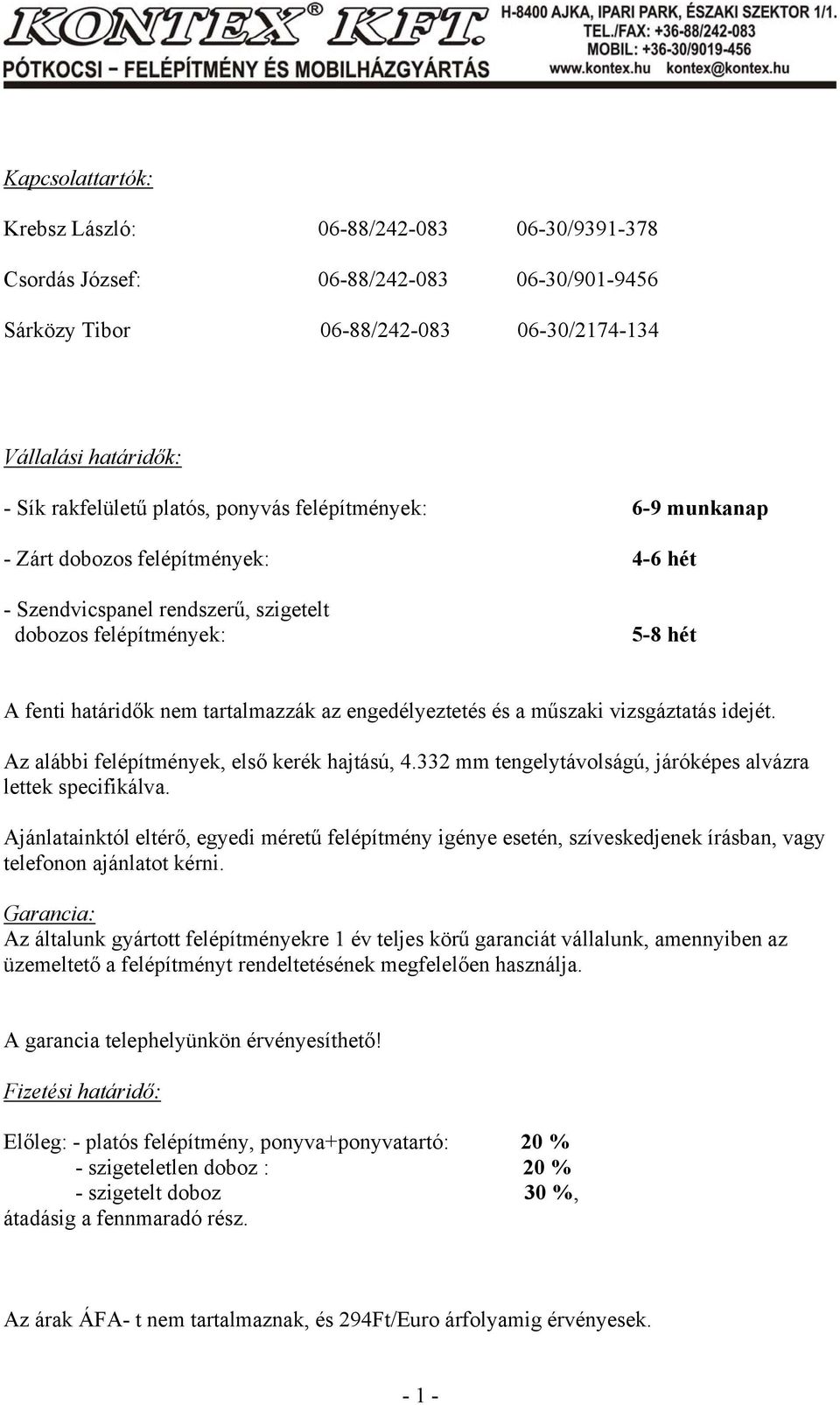 a műszaki vizsgáztatás idejét. Az alábbi felépítmények, első kerék hajtású, 4.332 mm tengelytávolságú, járóképes alvázra lettek specifikálva.