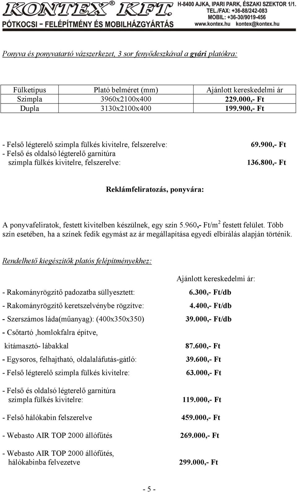 800,- Ft Reklámfeliratozás, ponyvára: A ponyvafeliratok, festett kivitelben készülnek, egy szín 5.960,- Ft/m 2 festett felület.