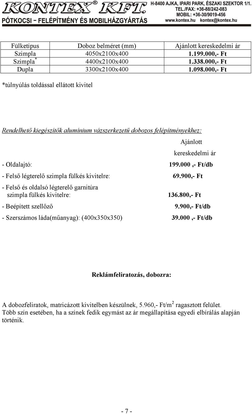 000,- Ft/db - Felső légterelő szimpla fülkés kivitelre: 69.900,- Ft - Felső és oldalsó légterelő garnitúra szimpla fülkés kivitelre: 136.800,- Ft - Beépített szellőző 9.