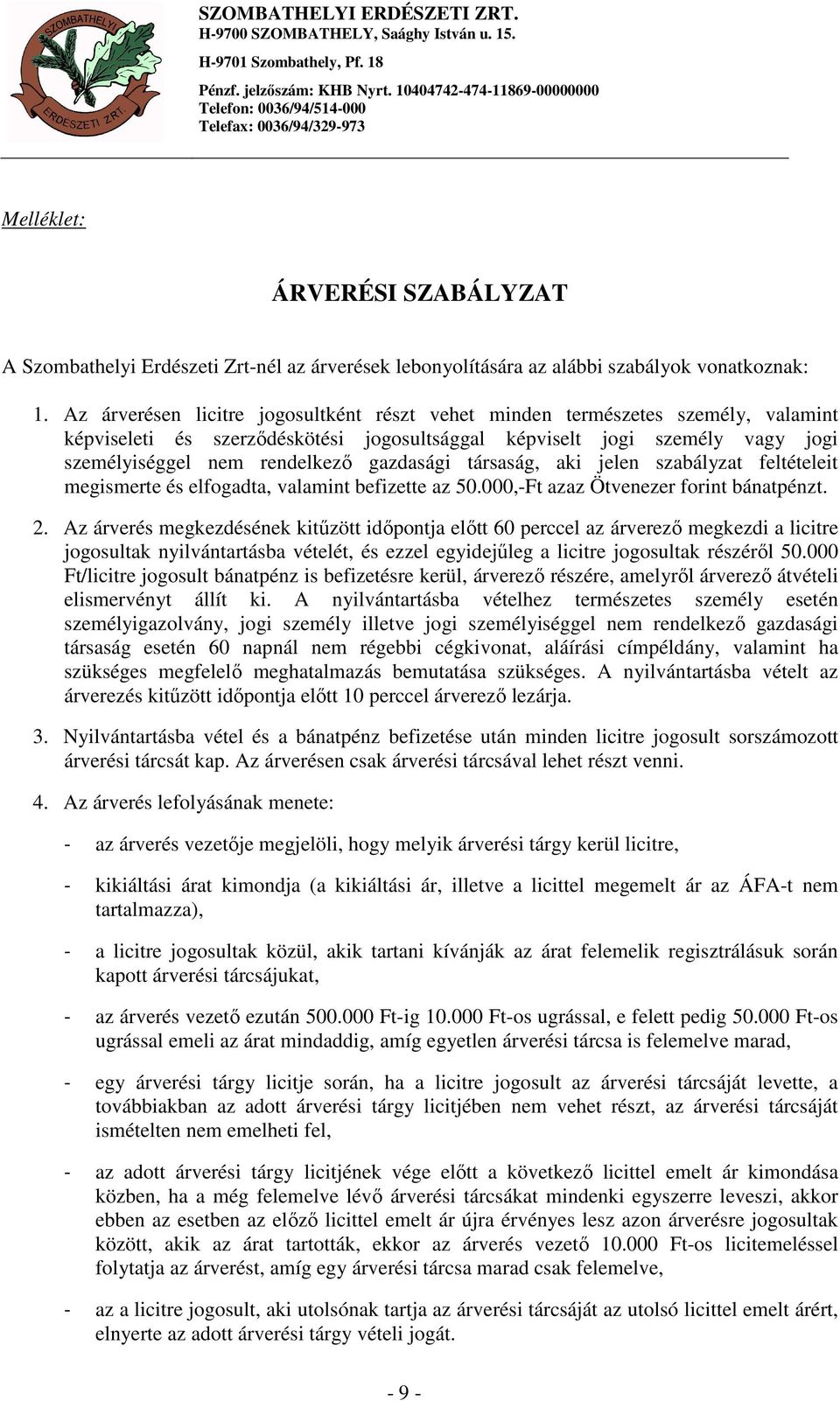 gazdasági társaság, aki jelen szabályzat feltételeit megismerte és elfogadta, valamint befizette az 50.000,-Ft azaz Ötvenezer forint bánatpénzt. 2.