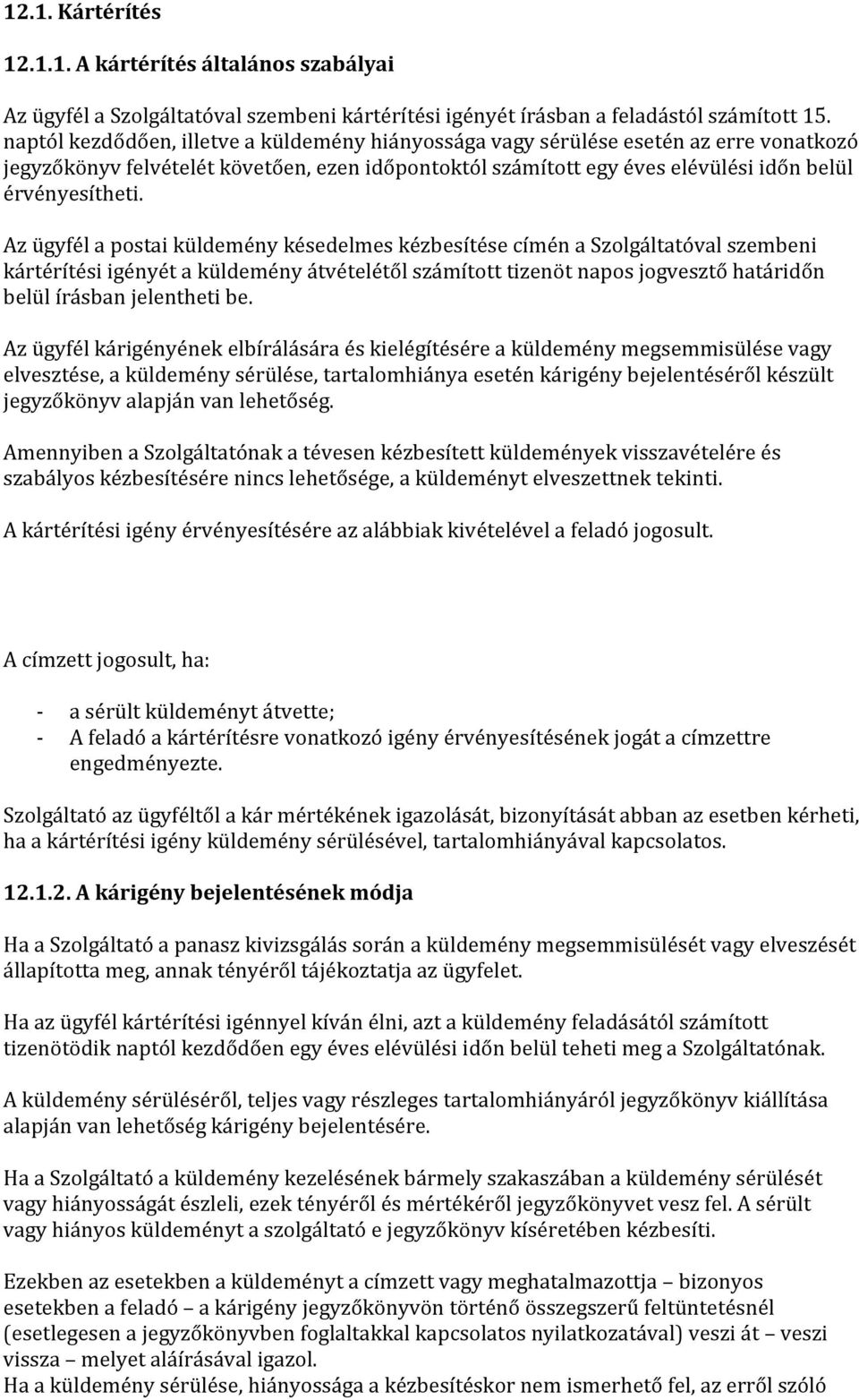 Az ügyfél a postai küldemény késedelmes kézbesítése címén a Szolgáltatóval szembeni kártérítési igényét a küldemény átvételétől számított tizenöt napos jogvesztő határidőn belül írásban jelentheti be.