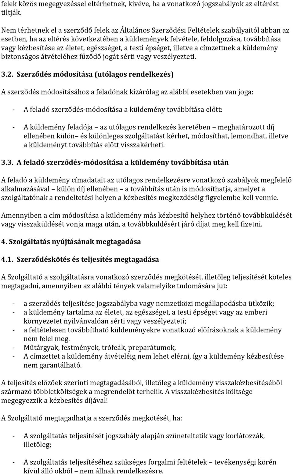 életet, egészséget, a testi épséget, illetve a címzettnek a küldemény biztonságos átvételéhez fűződő jogát sérti vagy veszélyezteti. 3.2.