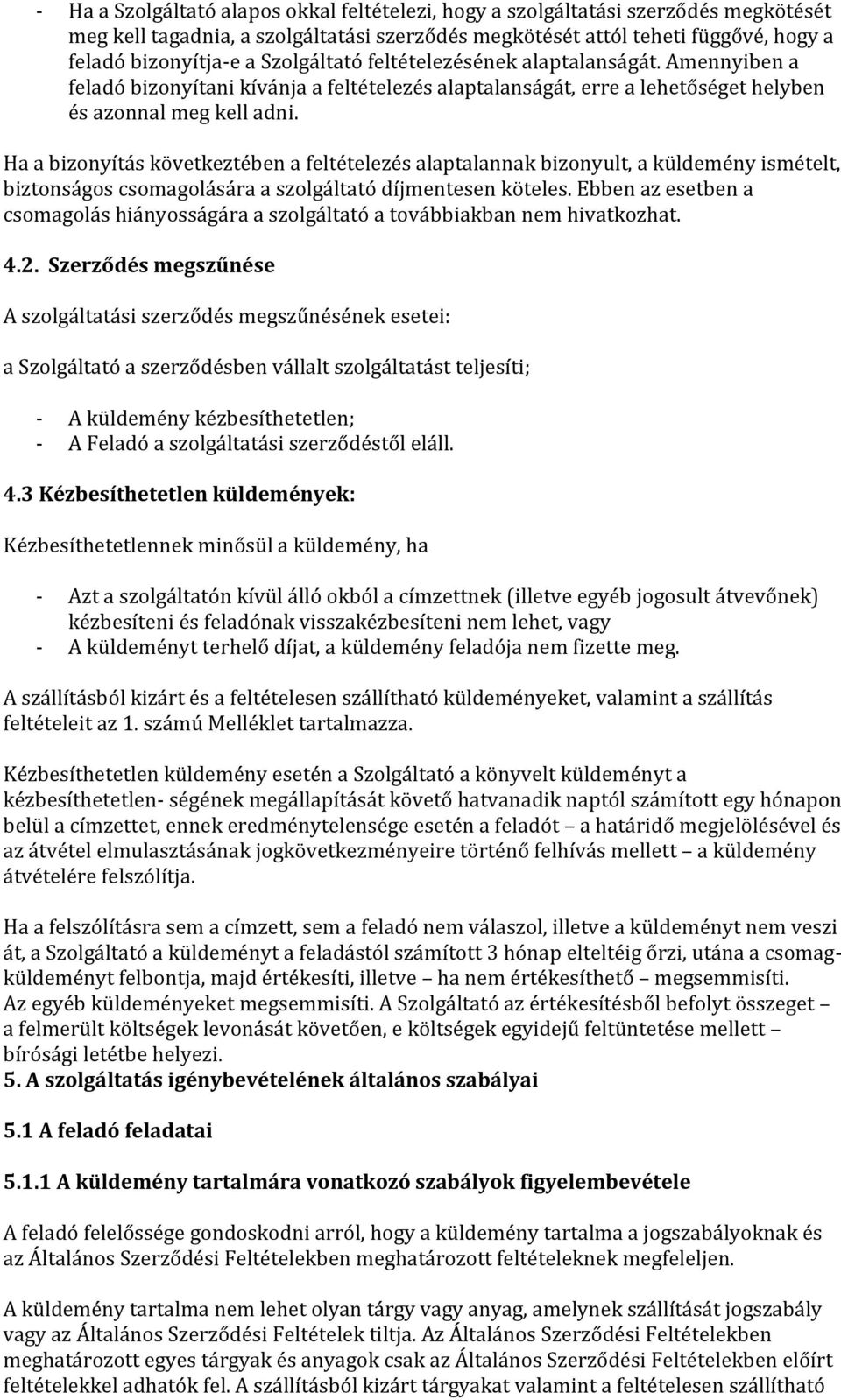Ha a bizonyítás következtében a feltételezés alaptalannak bizonyult, a küldemény ismételt, biztonságos csomagolására a szolgáltató díjmentesen köteles.