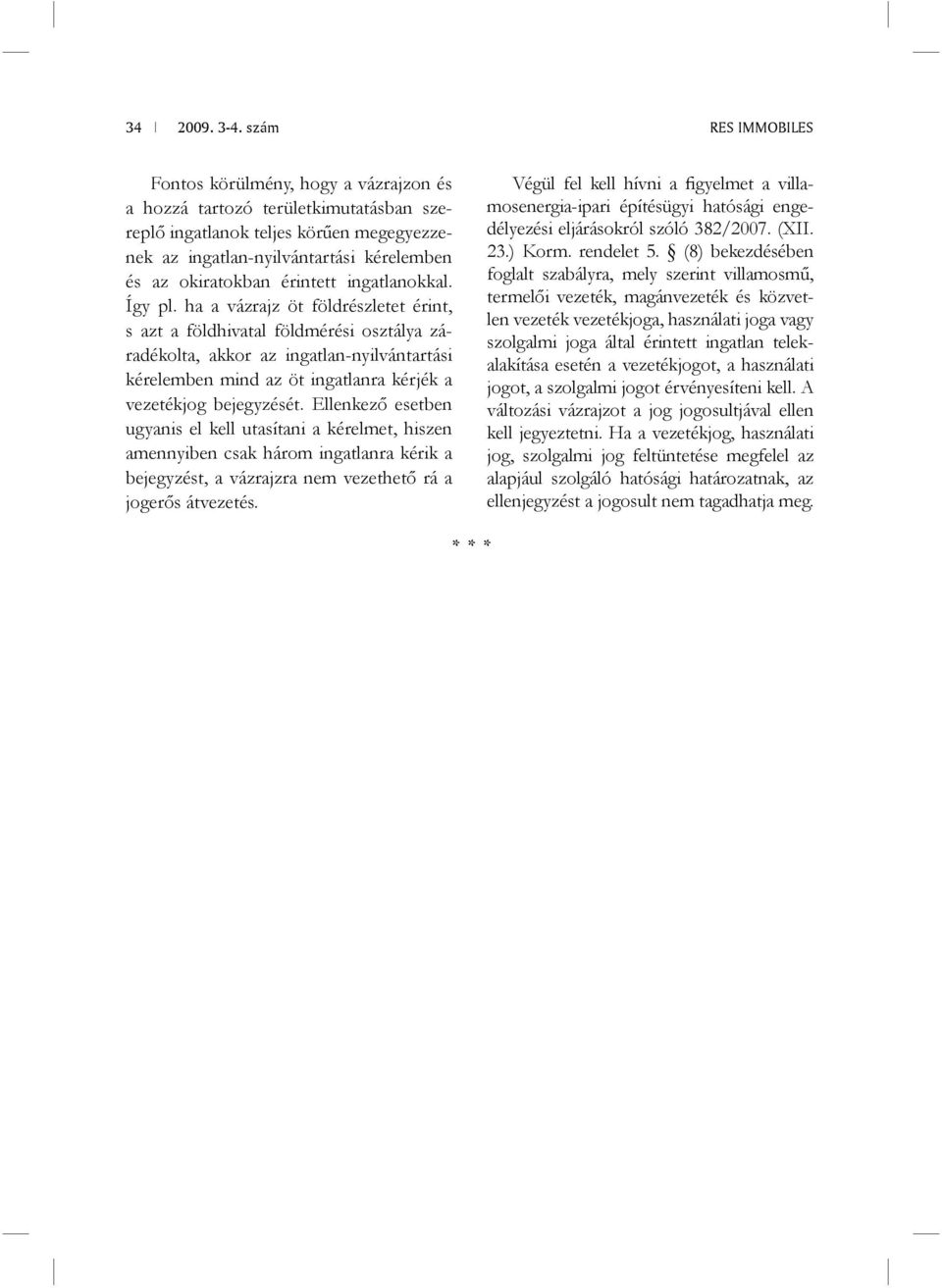ha a vázrajz öt földrészletet érint, s azt a földhivatal földmérési osztálya záradékolta, akkor az ingatlan-nyilvántartási kérelemben mind az öt ingatlanra kérjék a vezetékjog bejegyzését.