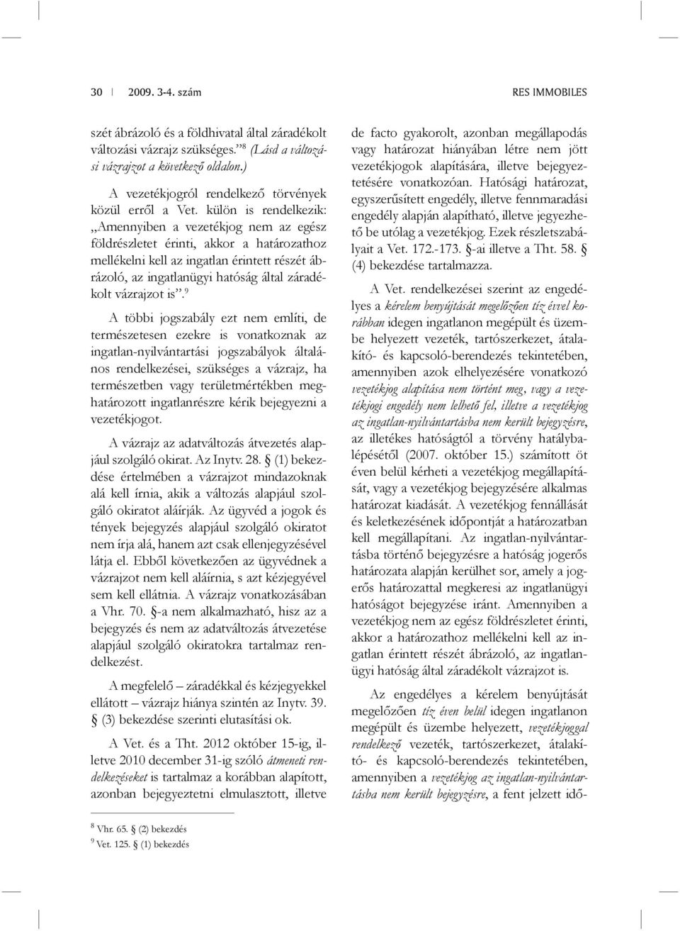 külön is rendelkezik: Amennyiben a vezetékjog nem az egész földrészletet érinti, akkor a határozathoz mellékelni kell az ingatlan érintett részét ábrázoló, az ingatlanügyi hatóság által záradékolt
