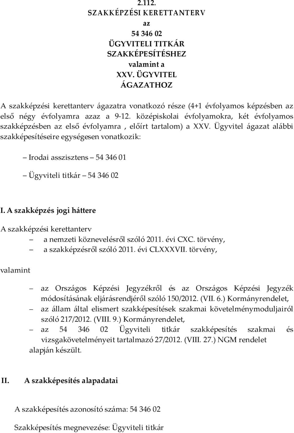 középiskolai évfolyamokra, két évfolyamos szakképzésben az első évfolyamra, előírt tartalom) a XXV.
