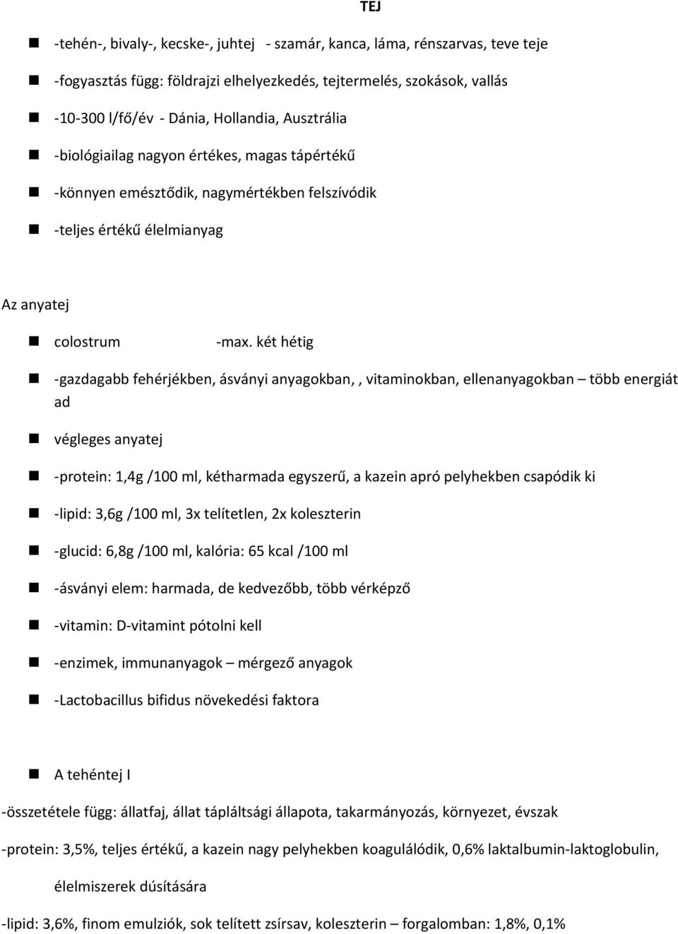 két hétig -gazdagabb fehérjékben, ásványi anyagokban,, vitaminokban, ellenanyagokban több energiát ad végleges anyatej -protein: 1,4g /100 ml, kétharmada egyszerű, a kazein apró pelyhekben csapódik