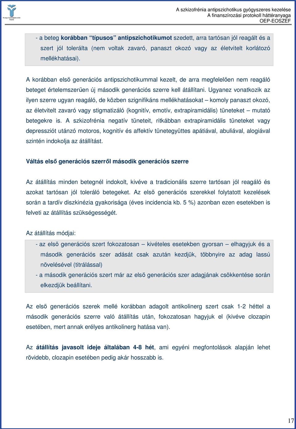 Ugyanez vonatkozik az ilyen szerre ugyan reagáló, de közben szignifikáns mellékhatásokat komoly panaszt okozó, az életvitelt zavaró vagy stigmatizáló (kognitív, emotív, extrapiramidális) tüneteket